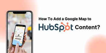 How To Add a Google Map to HubSpot Content?