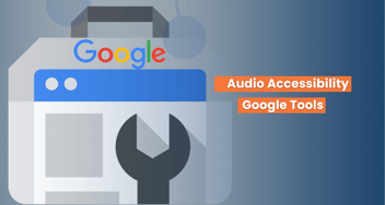 Revolutionizing Audio Accessibility with Google Tools