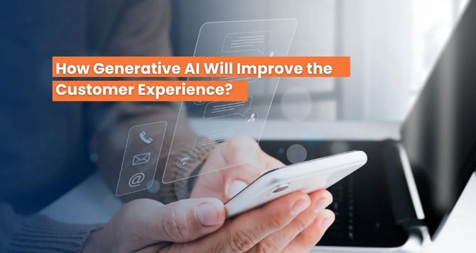 How Generative AI Will Improve the Customer Experience? 