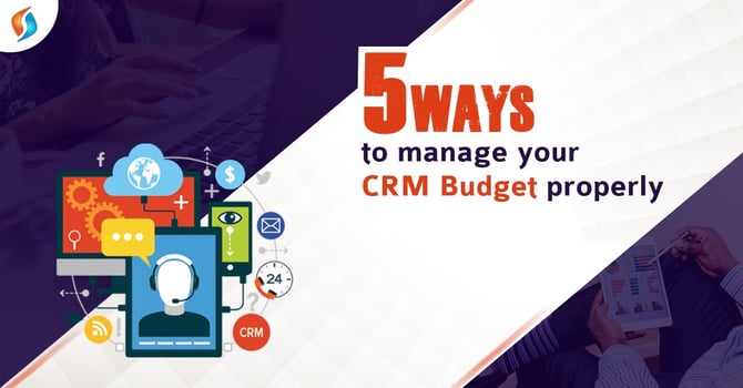  5 ways to manage your CRM Budget properly 