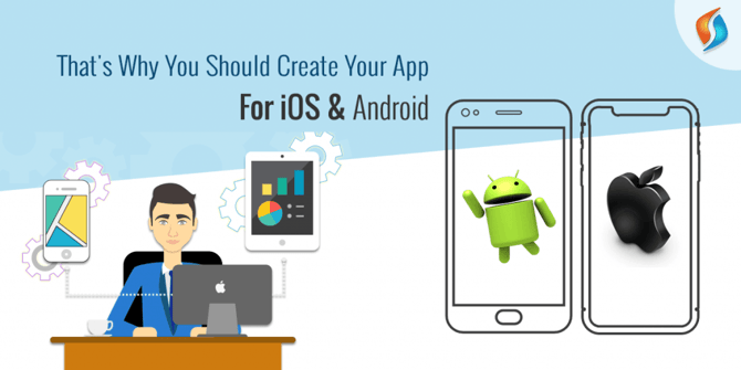  Why Should You Create your App for iOS and Android? 
