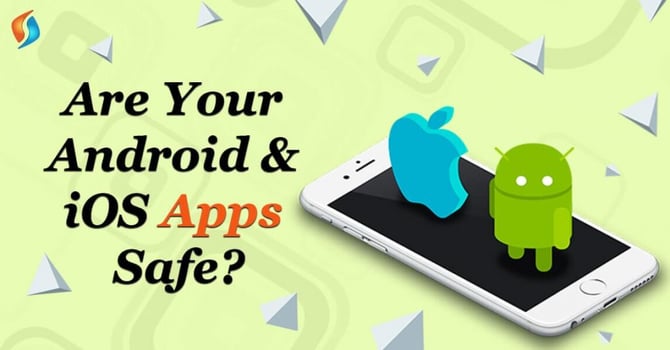  Are Your Android & iOS Apps Safe? 