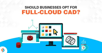 Should Businesses Opt for Full-Cloud CAD?