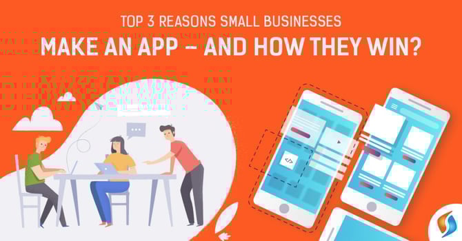  Top 3 Reasons Small Businesses Make An App - and How They Win? 