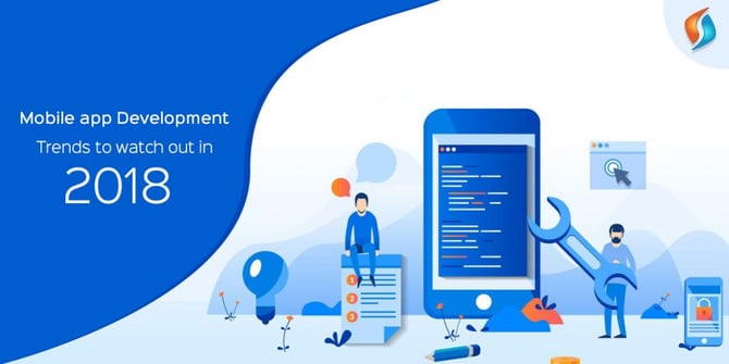  Mobile App Development Trends to Watch Out in 2018 
