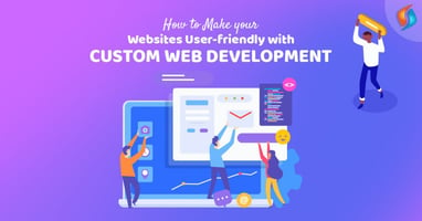  How to Make your Websites User-friendly with Custom Web Development 