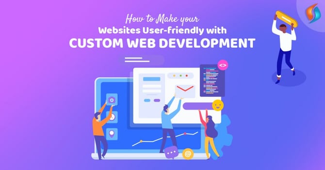  How to Make your Websites User-friendly with Custom Web Development 