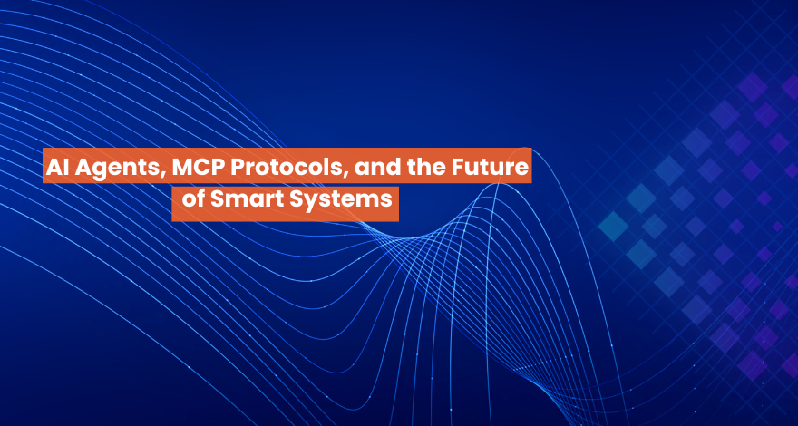AI Agents, MCP Protocols, and the Future of Smart Systems 