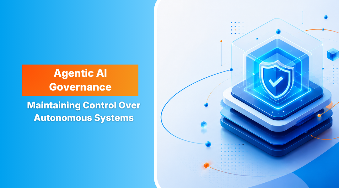 Agentic AI Governance: Maintaining Control Over Autonomous Systems 
