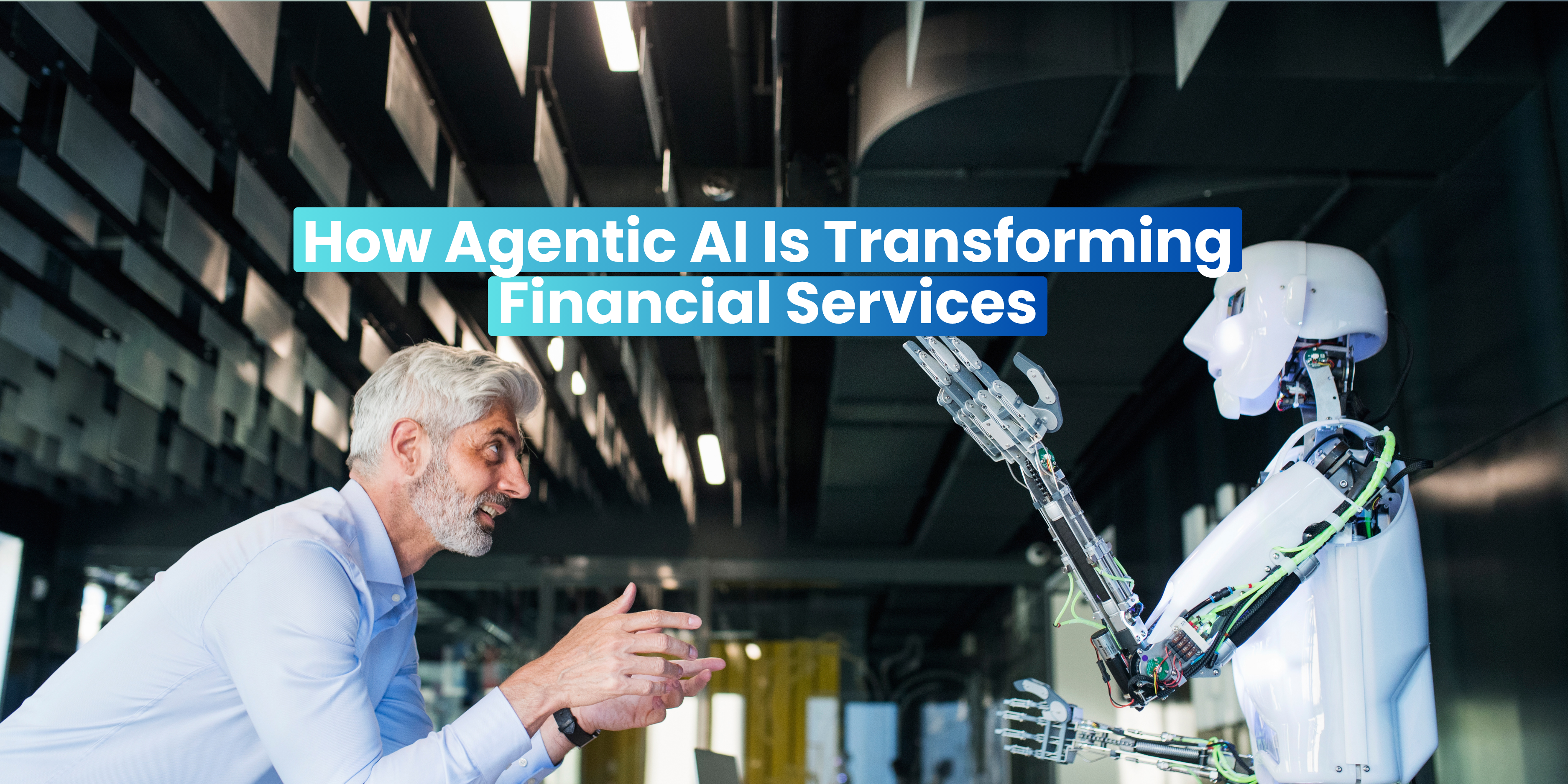  How Agentic AI Is Transforming Financial Services?  