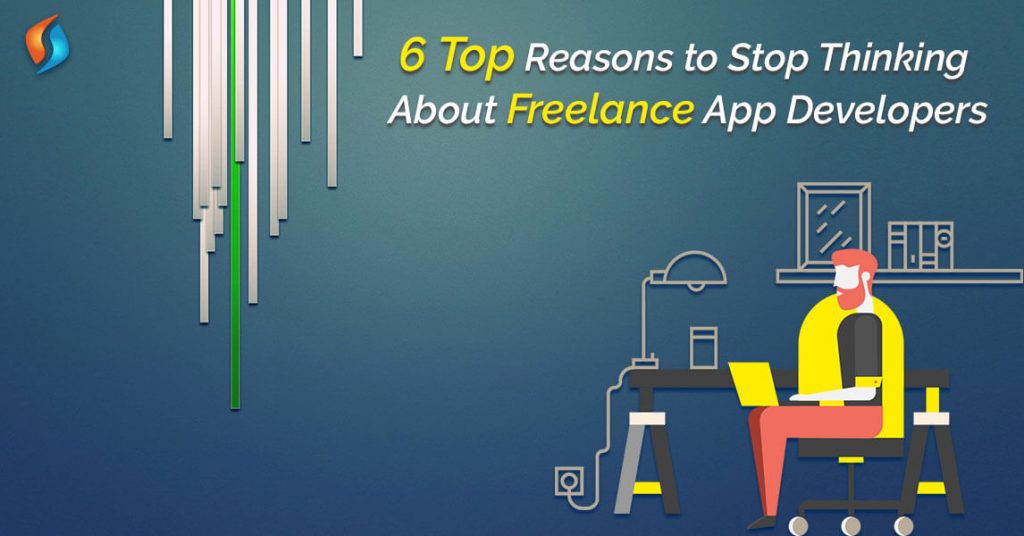  6 Top Reasons to Stop Thinking About Freelance App Developers  