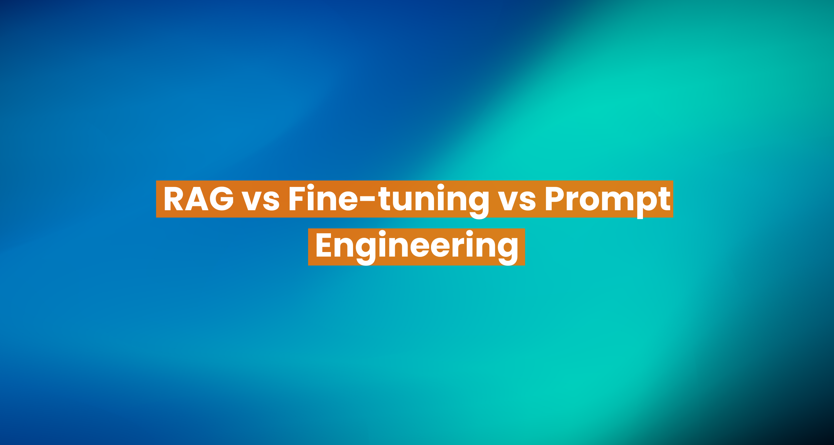 Not sure if RAG, fine-tuning, or prompt engineering is Right for you? 
