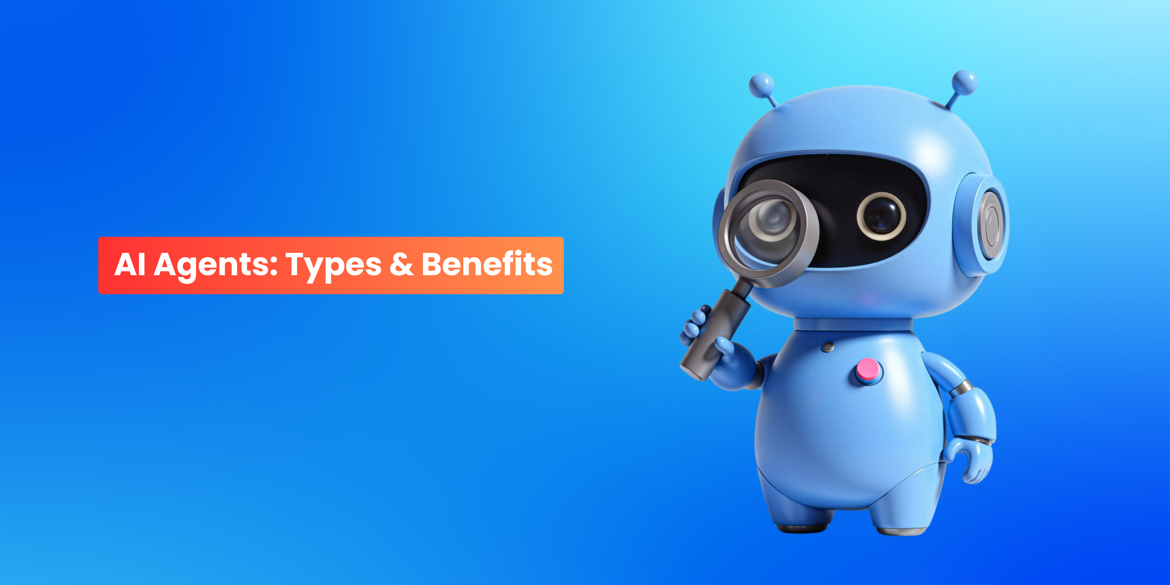 AI Agents : Types, Benefits & Applications 